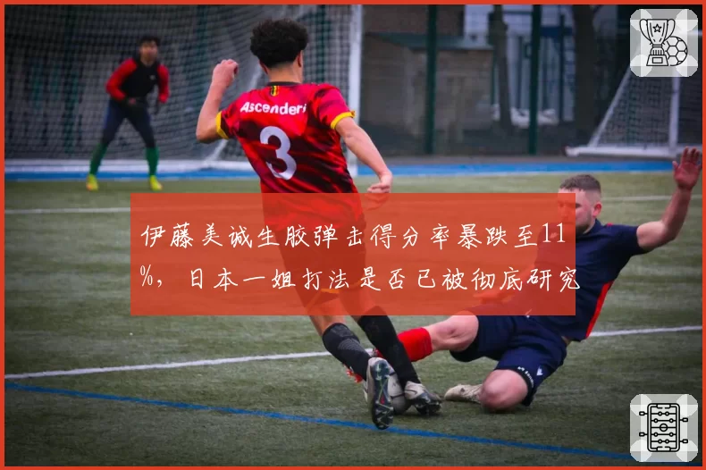 伊藤美诚生胶弹击得分率暴跌至11%,日本一姐打法是否已被彻底研究透?